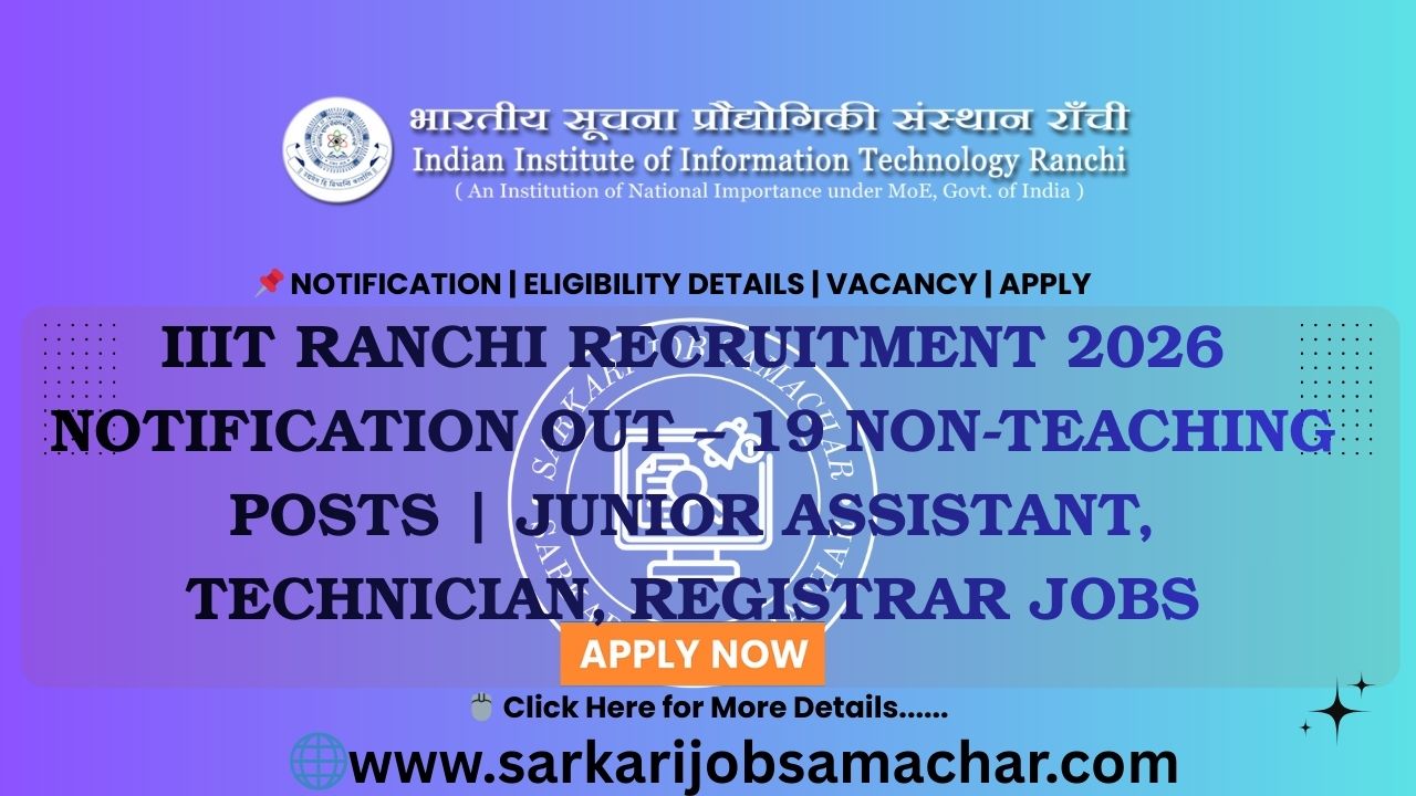 IIIT Ranchi Recruitment 2026 Notification Out – 19 Non-Teaching Posts | Junior Assistant, Technician, Registrar Jobs